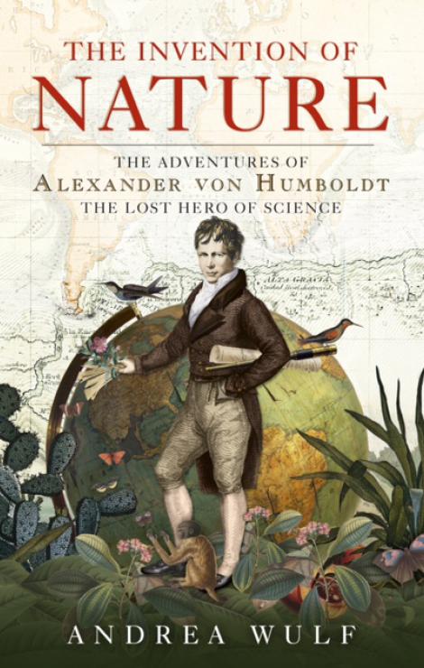 The Invention of Nature: The Adventures of Alexander von Humboldt, the Lost Hero